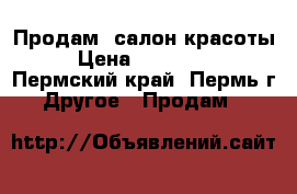 Продам  салон красоты › Цена ­ 390 000 - Пермский край, Пермь г. Другое » Продам   